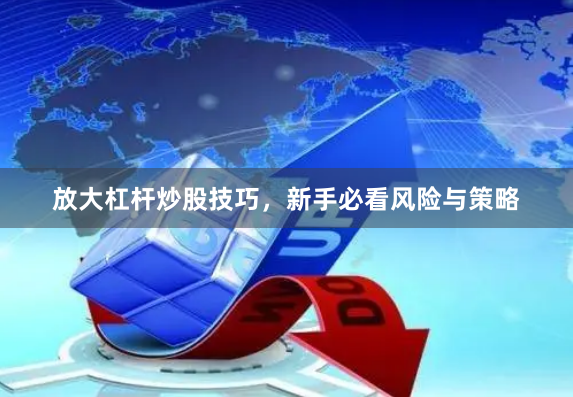 放大杠杆炒股技巧，新手必看风险与策略